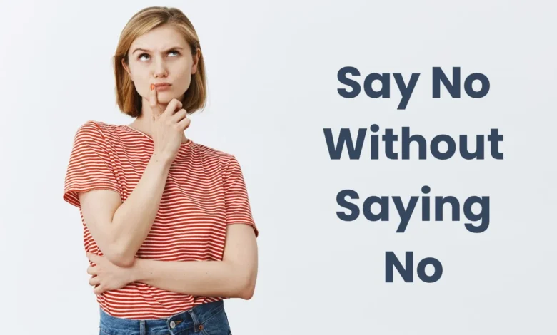 How to Say No Without Saying No